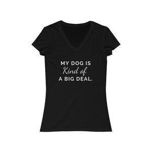 My Dog is Kind of a Big Deal - Women's V-Neck Tee