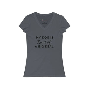 My Dog is Kind of a Big Deal - Women's V-Neck Tee